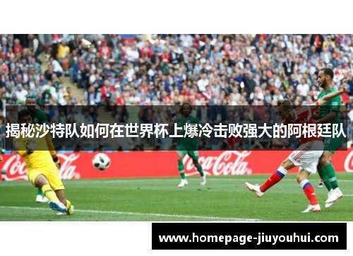 揭秘沙特队如何在世界杯上爆冷击败强大的阿根廷队