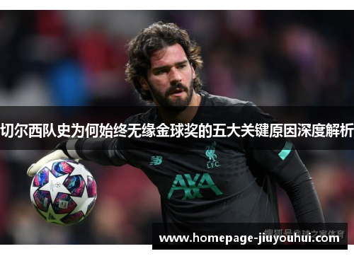 切尔西队史为何始终无缘金球奖的五大关键原因深度解析 切尔西队史为何始终无缘金球奖的五大关键原因深度解析