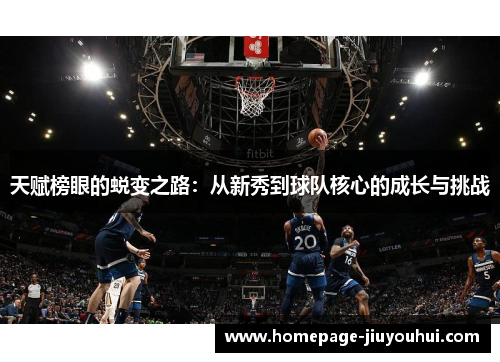 天赋榜眼的蜕变之路:从新秀到球队核心的成长与挑战 天赋榜眼的蜕变之路:从新秀到球队核心的成长与挑战