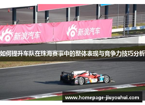 如何提升车队在珠海赛事中的整体表现与竞争力技巧分析