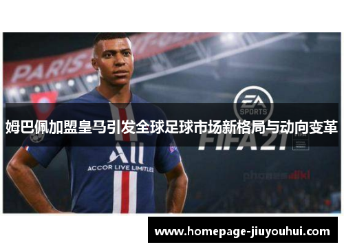姆巴佩加盟皇马引发全球足球市场新格局与动向变革