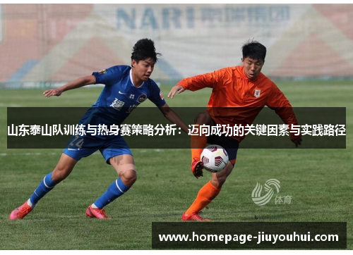 山东泰山队训练与热身赛策略分析:迈向成功的关键因素与实践路径 山东泰山队训练与热身赛策略分析:迈向成功的关键因素与实践路径