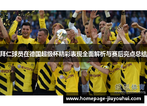 拜仁球员在德国超级杯精彩表现全面解析与赛后亮点总结