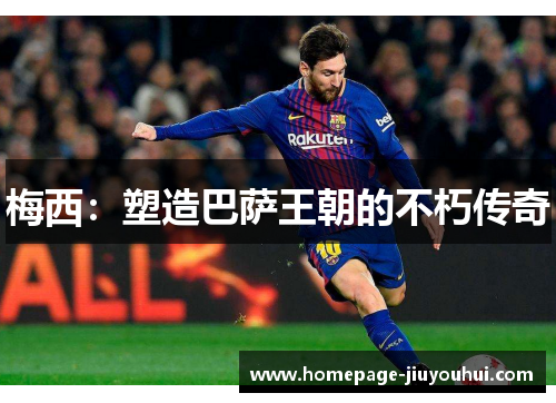梅西:塑造巴萨王朝的不朽传奇 梅西:塑造巴萨王朝的不朽传奇