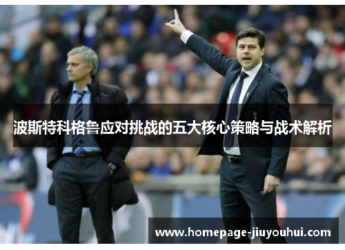 波斯特科格鲁应对挑战的五大核心策略与战术解析