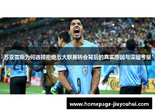 苏亚雷斯为何选择拒绝五大联赛转会背后的真实原因与深层考量 苏亚雷斯为何选择拒绝五大联赛转会背后的真实原因与深层考量