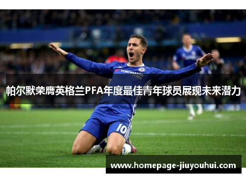 帕尔默荣膺英格兰PFA年度最佳青年球员展现未来潜力