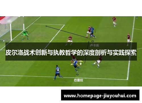 皮尔洛战术创新与执教哲学的深度剖析与实践探索