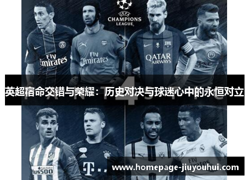 英超宿命交错与荣耀：历史对决与球迷心中的永恒对立